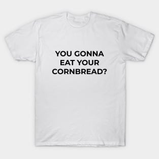 You gonna eat your cornbread? T-Shirt